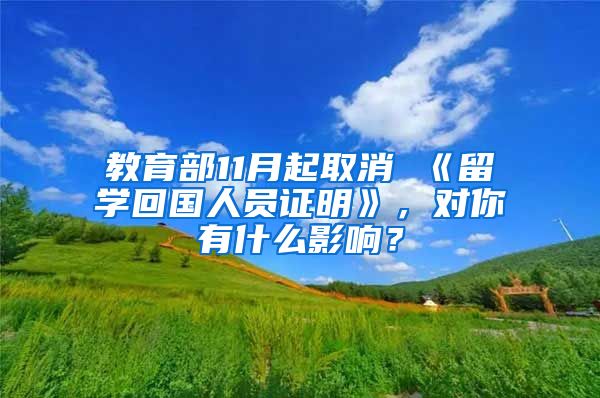 教育部11月起取消 《留学回国人员证明》，对你有什么影响？