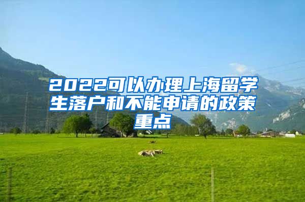 2022可以办理上海留学生落户和不能申请的政策重点