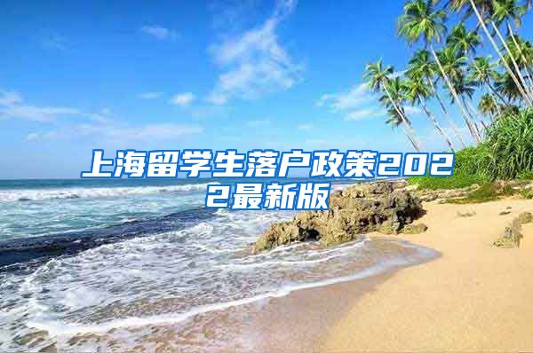 上海留学生落户政策2022最新版