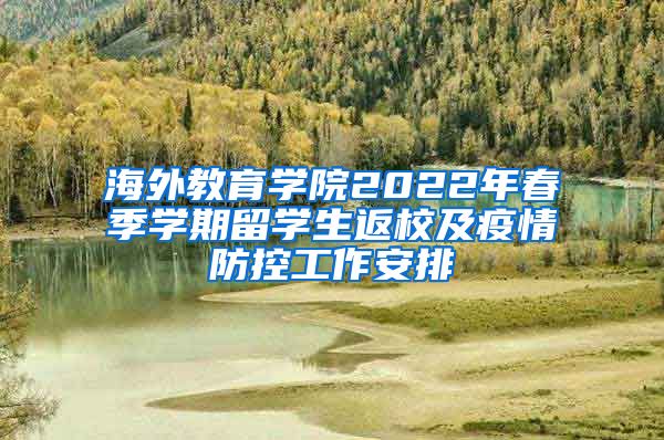 海外教育学院2022年春季学期留学生返校及疫情防控工作安排