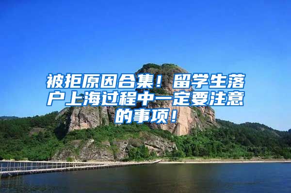 被拒原因合集！留学生落户上海过程中一定要注意的事项！