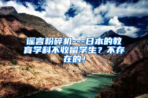 谣言粉碎机---日本的教育学科不收留学生？不存在的！