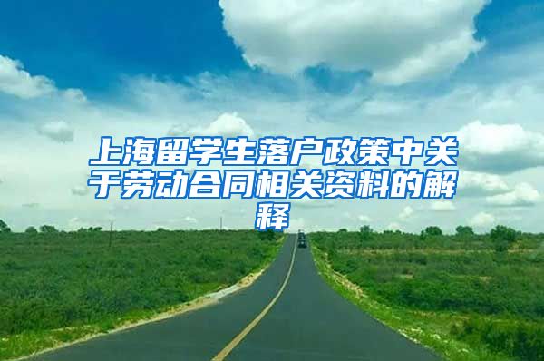 上海留学生落户政策中关于劳动合同相关资料的解释