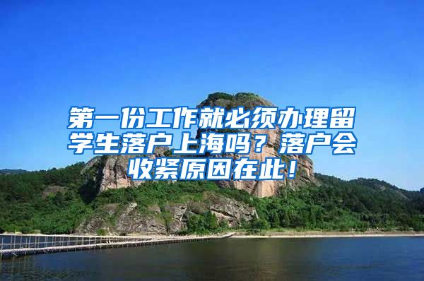 第一份工作就必须办理留学生落户上海吗？落户会收紧原因在此！