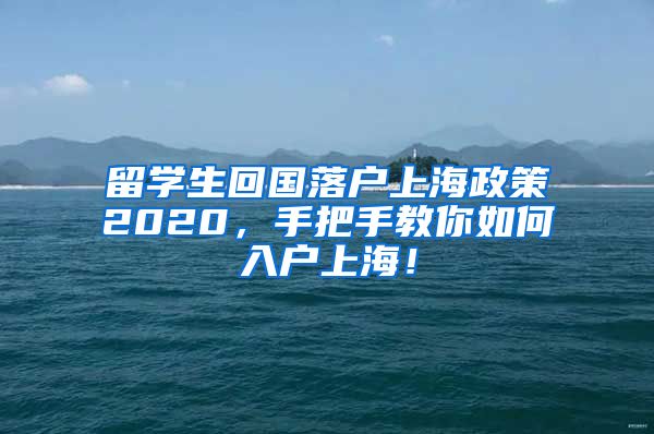 留学生回国落户上海政策2020，手把手教你如何入户上海！
