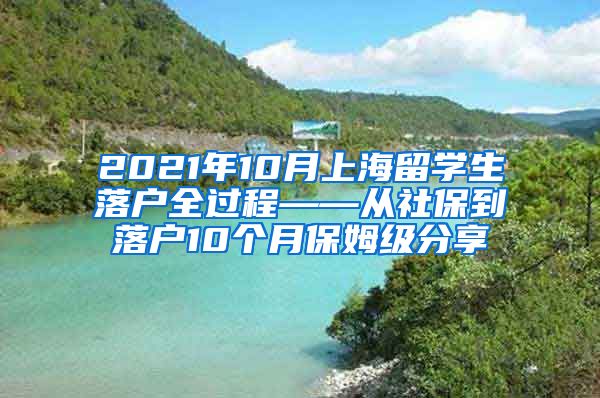 2021年10月上海留学生落户全过程——从社保到落户10个月保姆级分享