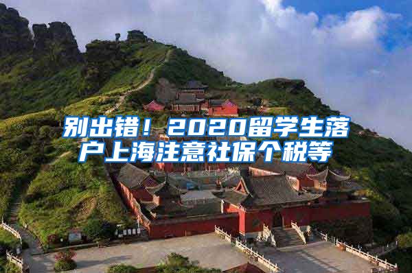 别出错！2020留学生落户上海注意社保个税等