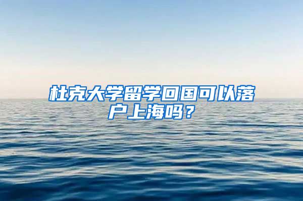 杜克大学留学回国可以落户上海吗？