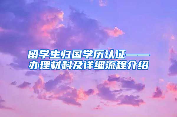 留学生归国学历认证——办理材料及详细流程介绍