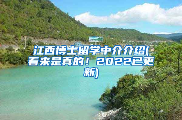 江西博士留学中介介绍(看来是真的！2022已更新)