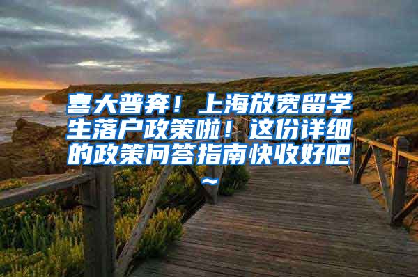 喜大普奔！上海放宽留学生落户政策啦！这份详细的政策问答指南快收好吧~