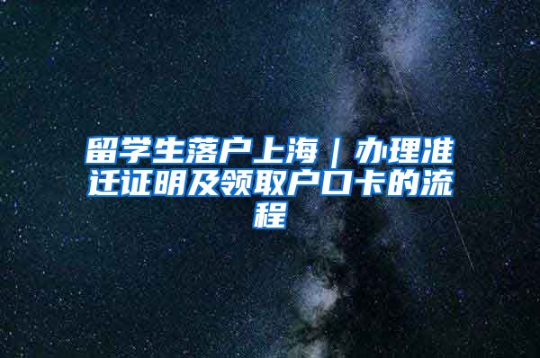 留学生落户上海｜办理准迁证明及领取户口卡的流程