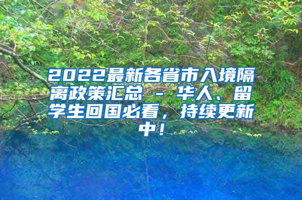 2022最新各省市入境隔离政策汇总 - 华人、留学生回国必看，持续更新中！