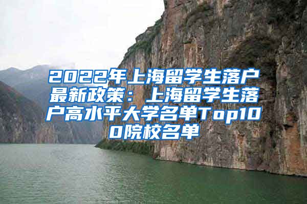 2022年上海留学生落户最新政策：上海留学生落户高水平大学名单Top100院校名单