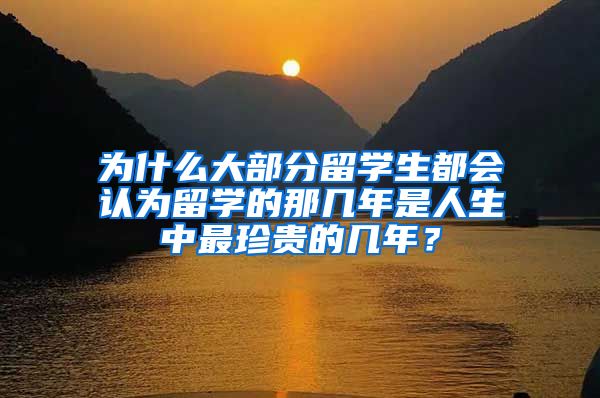 为什么大部分留学生都会认为留学的那几年是人生中最珍贵的几年？