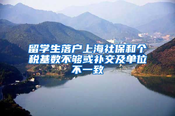 留学生落户上海社保和个税基数不够或补交及单位不一致