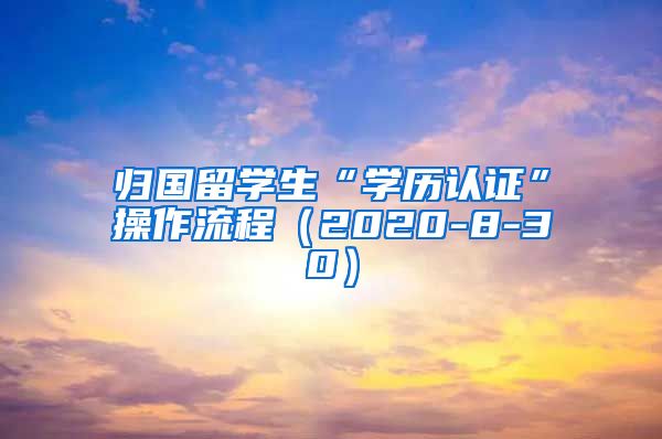 归国留学生“学历认证”操作流程（2020-8-30）