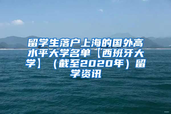 留学生落户上海的国外高水平大学名单【西班牙大学】（截至2020年）留学资讯