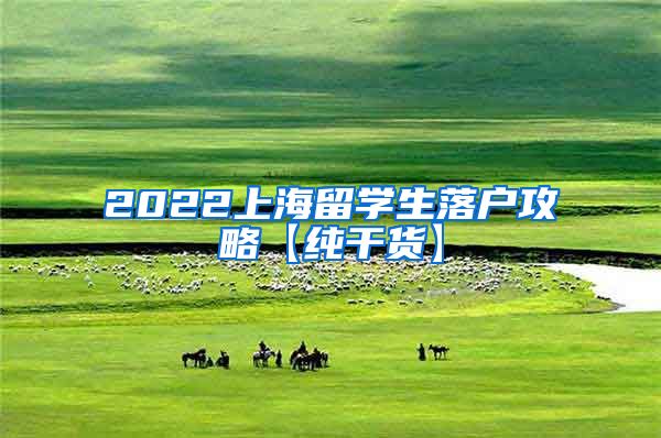 2022上海留学生落户攻略【纯干货】