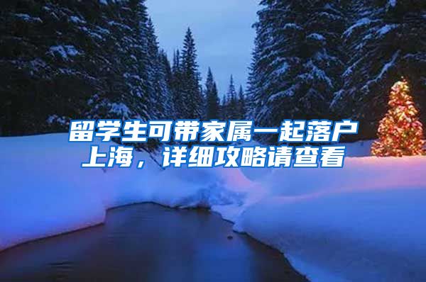 留学生可带家属一起落户上海，详细攻略请查看