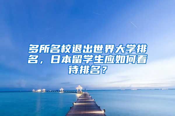 多所名校退出世界大学排名，日本留学生应如何看待排名？