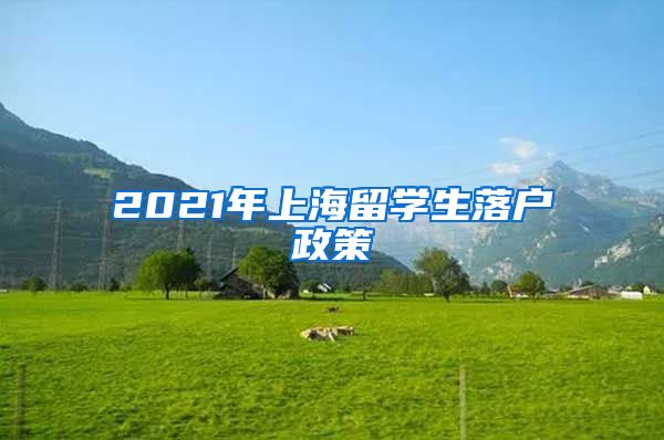 2021年上海留学生落户政策