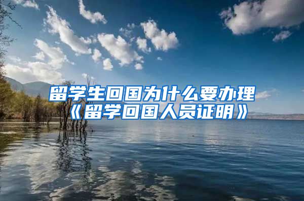 留学生回国为什么要办理《留学回国人员证明》