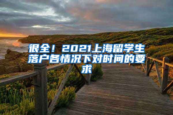 很全！2021上海留学生落户各情况下对时间的要求