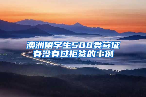 澳洲留学生500类签证有没有过拒签的事例