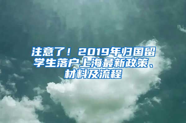 注意了！2019年归国留学生落户上海最新政策、材料及流程