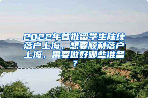 2022年首批留学生陆续落户上海，想要顺利落户上海，需要做好哪些准备？