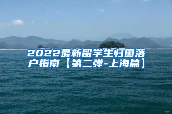 2022最新留学生归国落户指南【第二弹-上海篇】