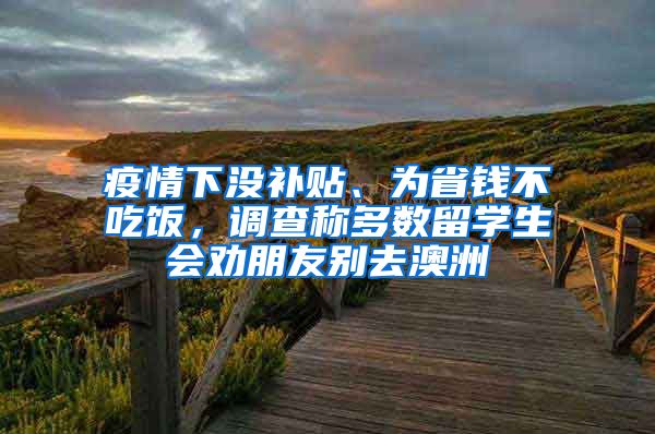 疫情下没补贴、为省钱不吃饭，调查称多数留学生会劝朋友别去澳洲