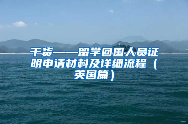 干货——留学回国人员证明申请材料及详细流程（英国篇）