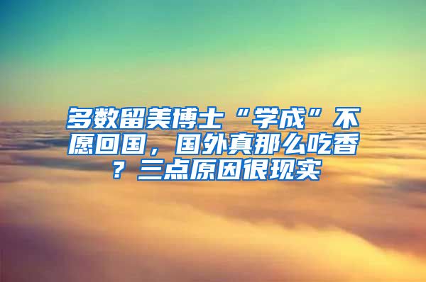 多数留美博士“学成”不愿回国，国外真那么吃香？三点原因很现实