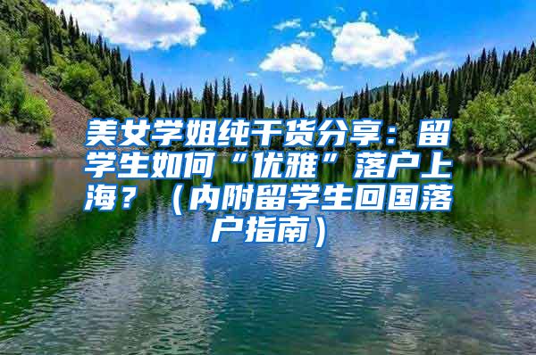 美女学姐纯干货分享：留学生如何“优雅”落户上海？（内附留学生回国落户指南）