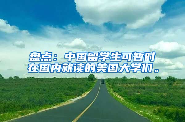 盘点：中国留学生可暂时在国内就读的美国大学们。