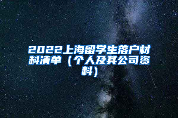 2022上海留学生落户材料清单（个人及其公司资料）