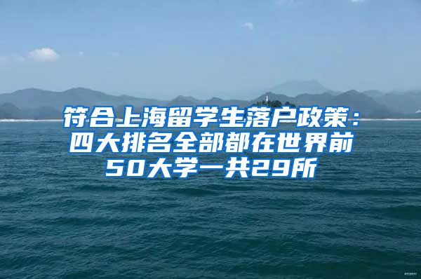 符合上海留学生落户政策：四大排名全部都在世界前50大学一共29所