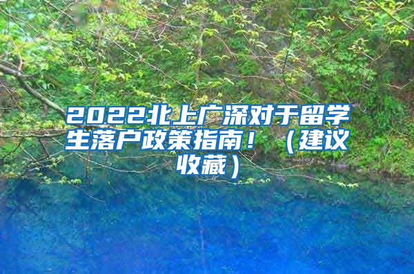 2022北上广深对于留学生落户政策指南！（建议收藏）