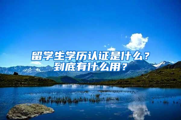 留学生学历认证是什么？到底有什么用？