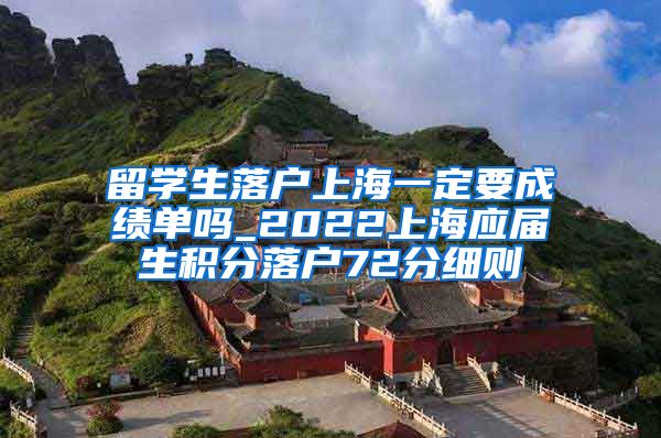 留学生落户上海一定要成绩单吗_2022上海应届生积分落户72分细则