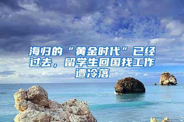 海归的“黄金时代”已经过去，留学生回国找工作遭冷落