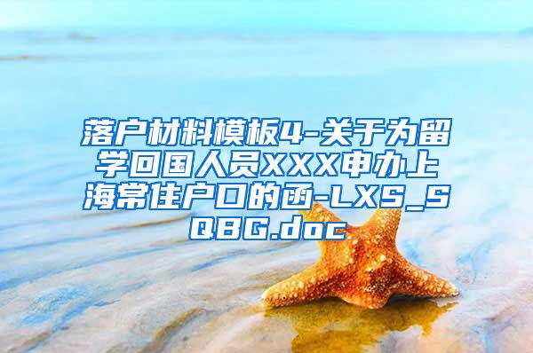 落户材料模板4-关于为留学回国人员XXX申办上海常住户口的函-LXS_SQBG.doc