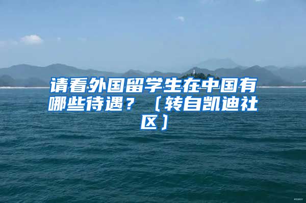 请看外国留学生在中国有哪些待遇？〔转自凯迪社区〕