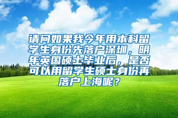 请问如果我今年用本科留学生身份先落户深圳，明年英国硕士毕业后，是否可以用留学生硕士身份再落户上海呢？