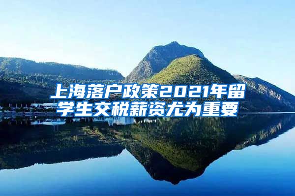 上海落户政策2021年留学生交税薪资尤为重要