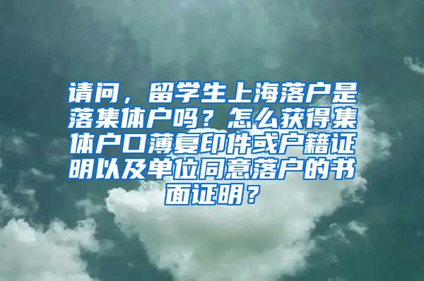 请问，留学生上海落户是落集体户吗？怎么获得集体户口薄复印件或户籍证明以及单位同意落户的书面证明？