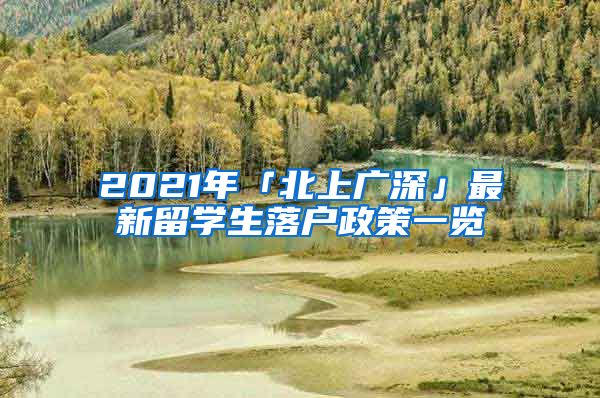 2021年「北上广深」最新留学生落户政策一览