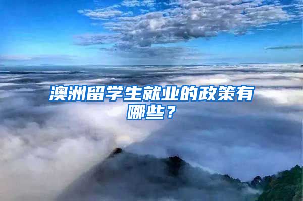 澳洲留学生就业的政策有哪些？